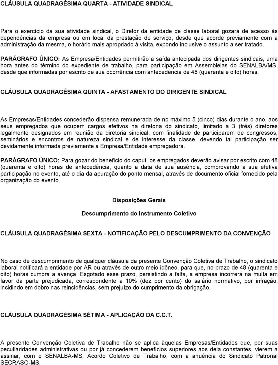 PARÁGRAFO ÚNICO: As Empresa/Entidades permitirão a saída antecipada dos dirigentes sindicais, uma hora antes do término do expediente de trabalho, para participação em Assembleias do SENALBA/MS,