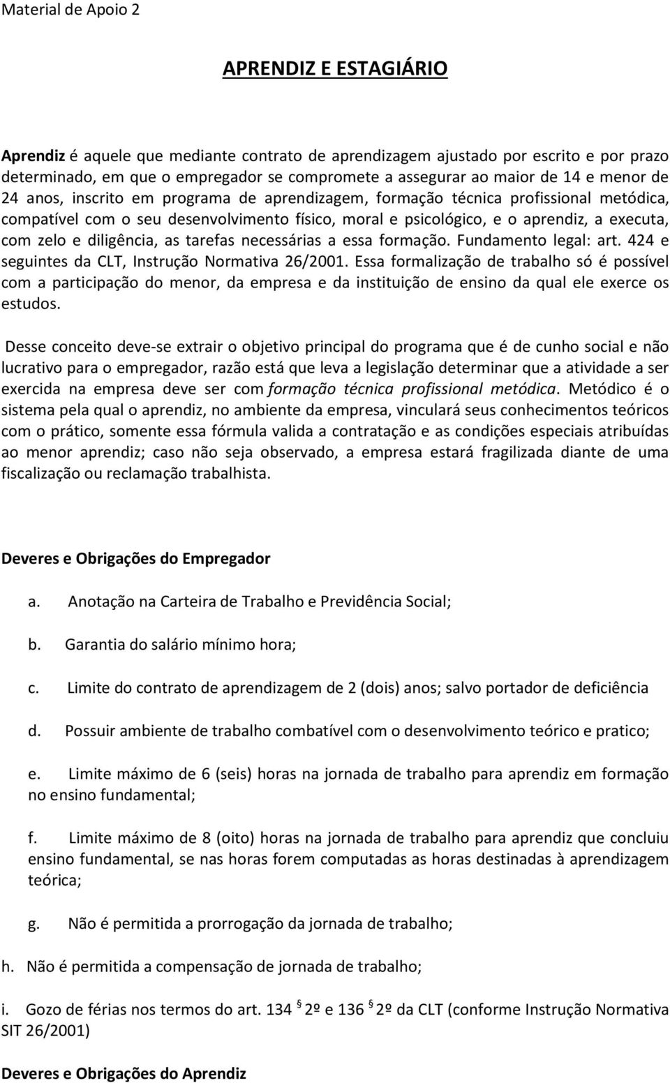 as tarefas necessárias a essa formação. Fundamento legal: art. 424 e seguintes da CLT, Instrução Normativa 26/2001.