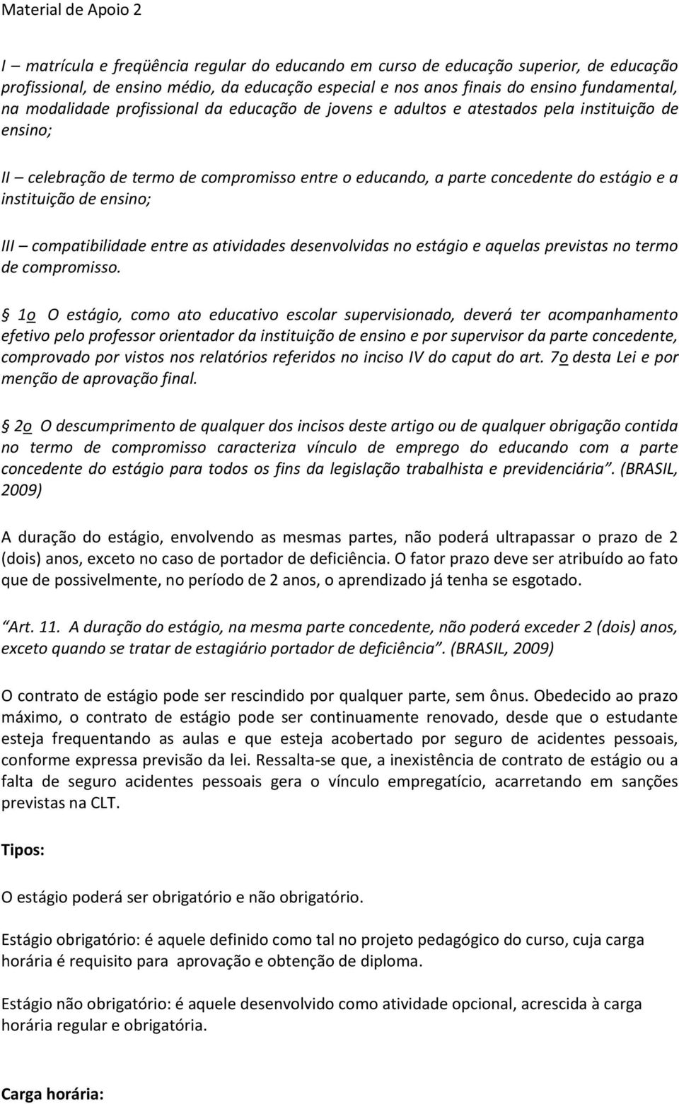 III compatibilidade entre as atividades desenvolvidas no estágio e aquelas previstas no termo de compromisso.