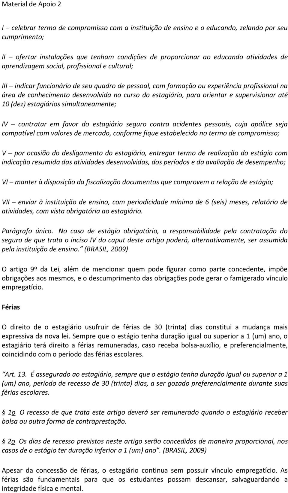 para orientar e supervisionar até 10 (dez) estagiários simultaneamente; IV contratar em favor do estagiário seguro contra acidentes pessoais, cuja apólice seja compatível com valores de mercado,