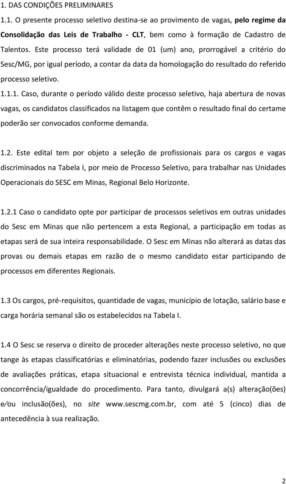 (um) ano, prorrogável a critério do Sesc/MG, por igual período, a contar da data da homologação do resultado do referido processo seletivo. 1.