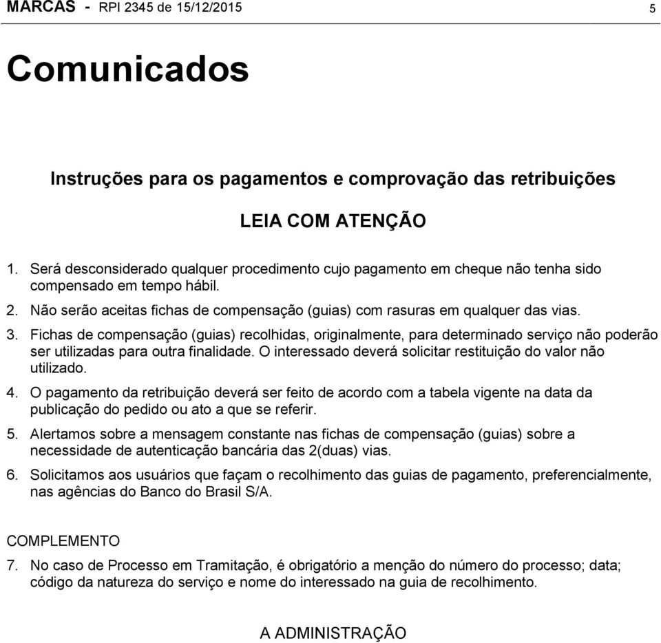 Fichas de compensação (guias) recolhidas, originalmente, para determinado serviço não poderão ser utilizadas para outra finalidade. O interessado deverá solicitar restituição do valor não utilizado.