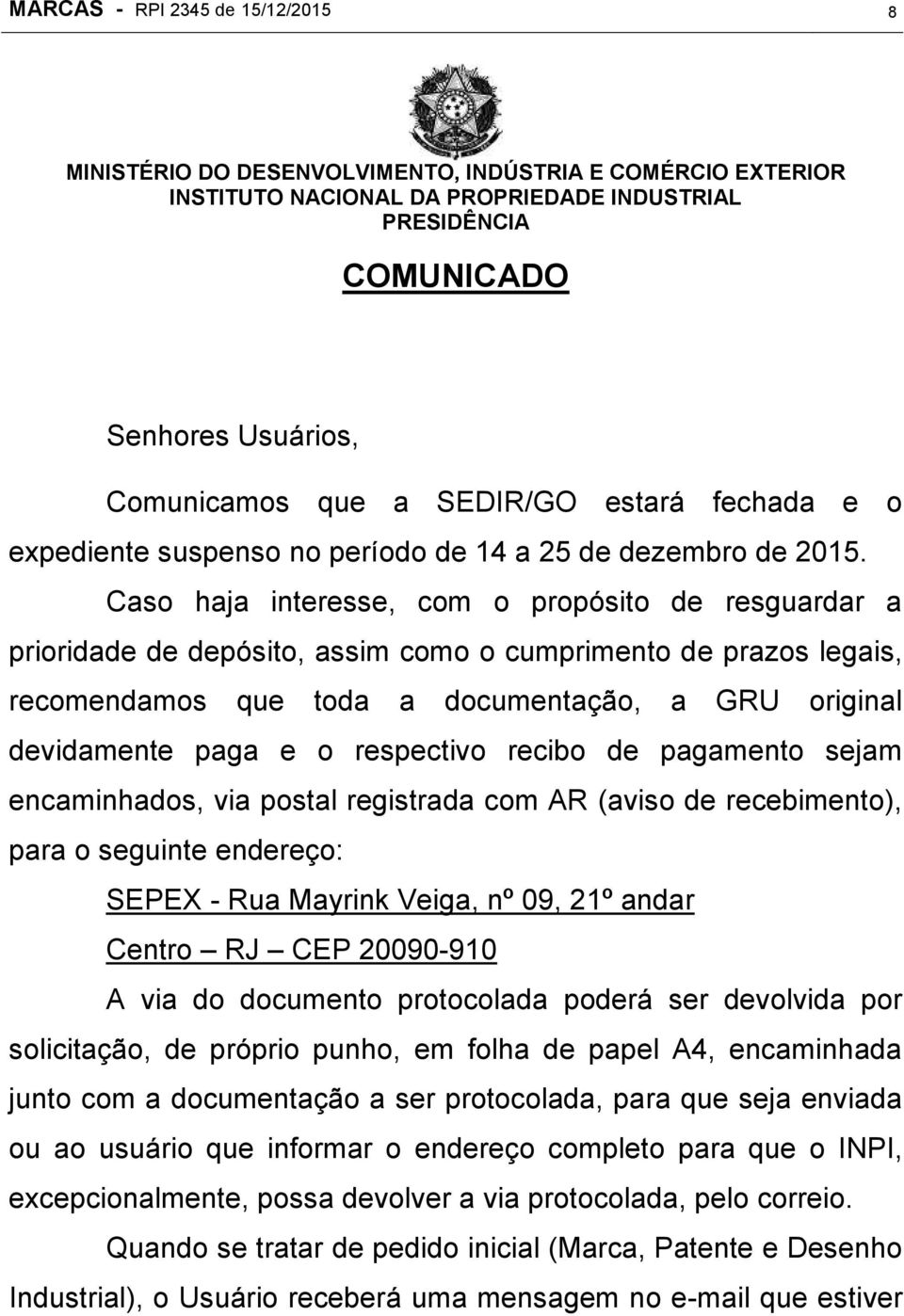 Caso haja interesse, com o propósito de resguardar a prioridade de depósito, assim como o cumprimento de prazos legais, recomendamos que toda a documentação, a GRU original devidamente paga e o