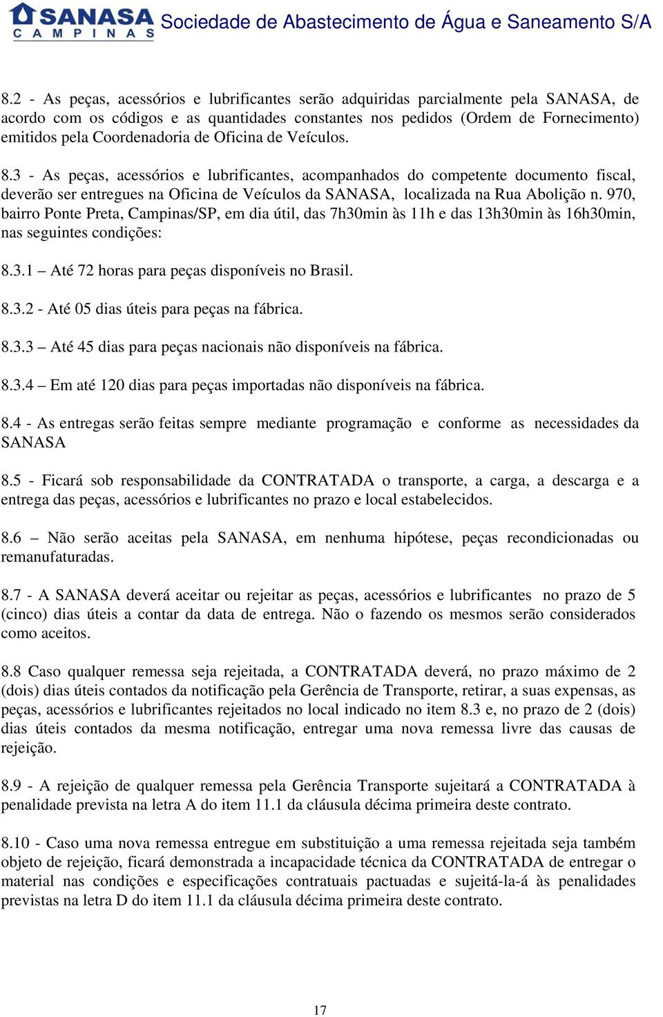 3 - As peças, acessórios e lubrificantes, acompanhados do competente documento fiscal, deverão ser entregues na Oficina de Veículos da SANASA, localizada na Rua Abolição n.