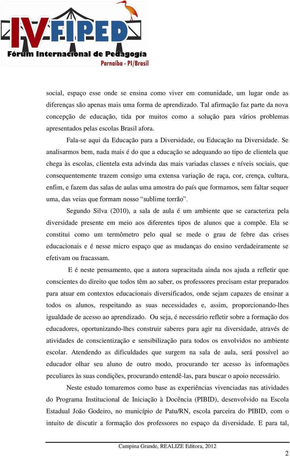 Fala-se aqui da Educação para a Diversidade, ou Educação na Diversidade.