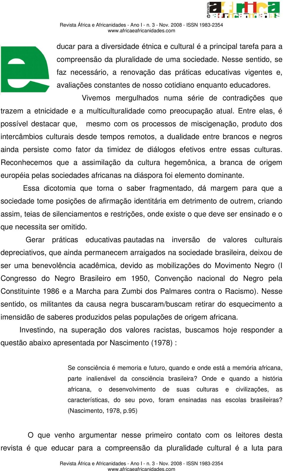 Vivemos mergulhados numa série de contradições que trazem a etnicidade e a multiculturalidade como preocupação atual.