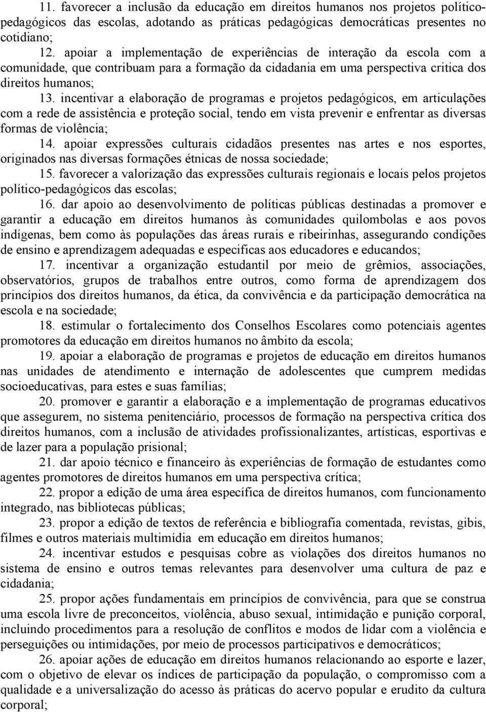 incentivar a elaboração de programas e projetos pedagógicos, em articulações com a rede de assistência e proteção social, tendo em vista prevenir e enfrentar as diversas formas de violência; 14.