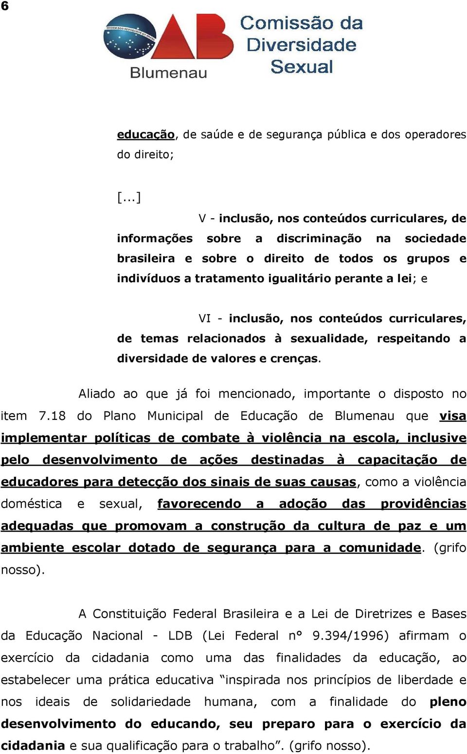 VI - inclusão, nos conteúdos curriculares, de temas relacionados à sexualidade, respeitando a diversidade de valores e crenças. Aliado ao que já foi mencionado, importante o disposto no item 7.