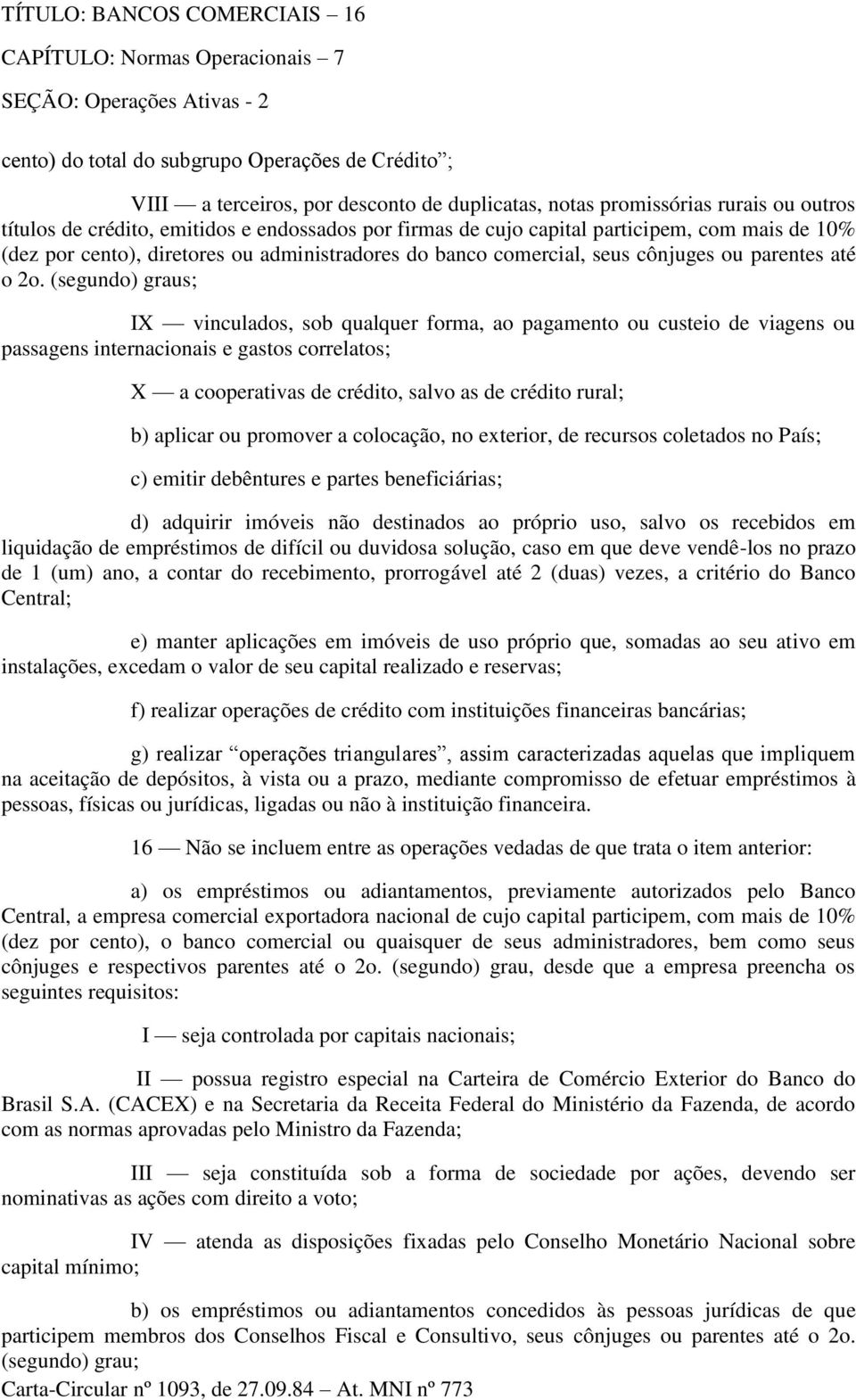 (segundo) graus; IX vinculados, sob qualquer forma, ao pagamento ou custeio de viagens ou passagens internacionais e gastos correlatos; X a cooperativas de crédito, salvo as de crédito rural; b)