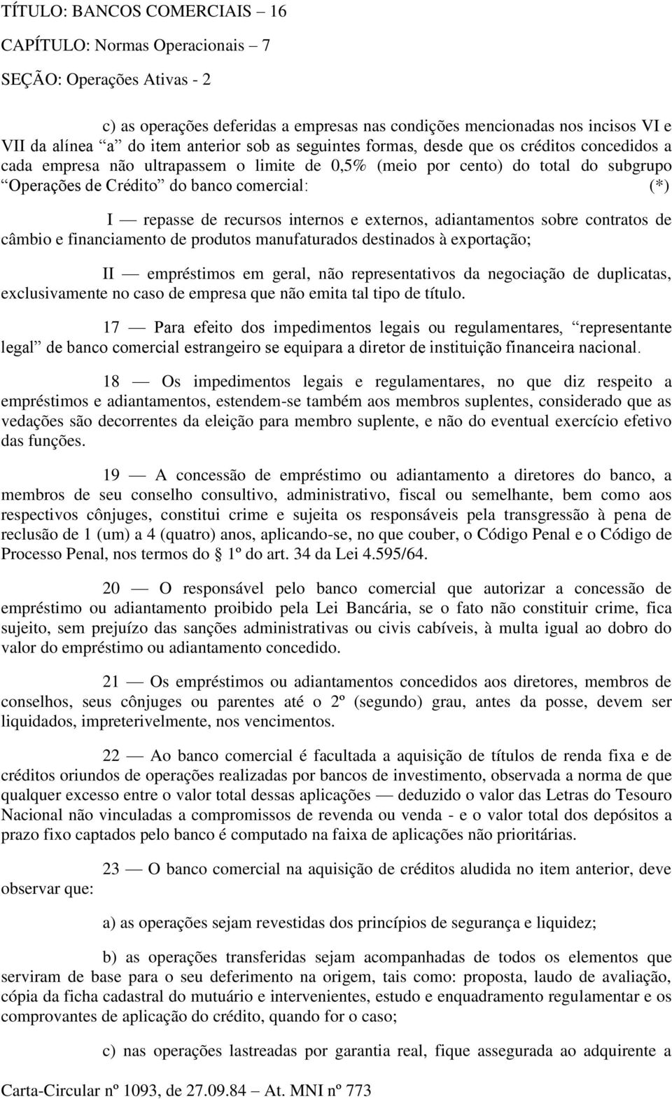 financiamento de produtos manufaturados destinados à exportação; II empréstimos em geral, não representativos da negociação de duplicatas, exclusivamente no caso de empresa que não emita tal tipo de