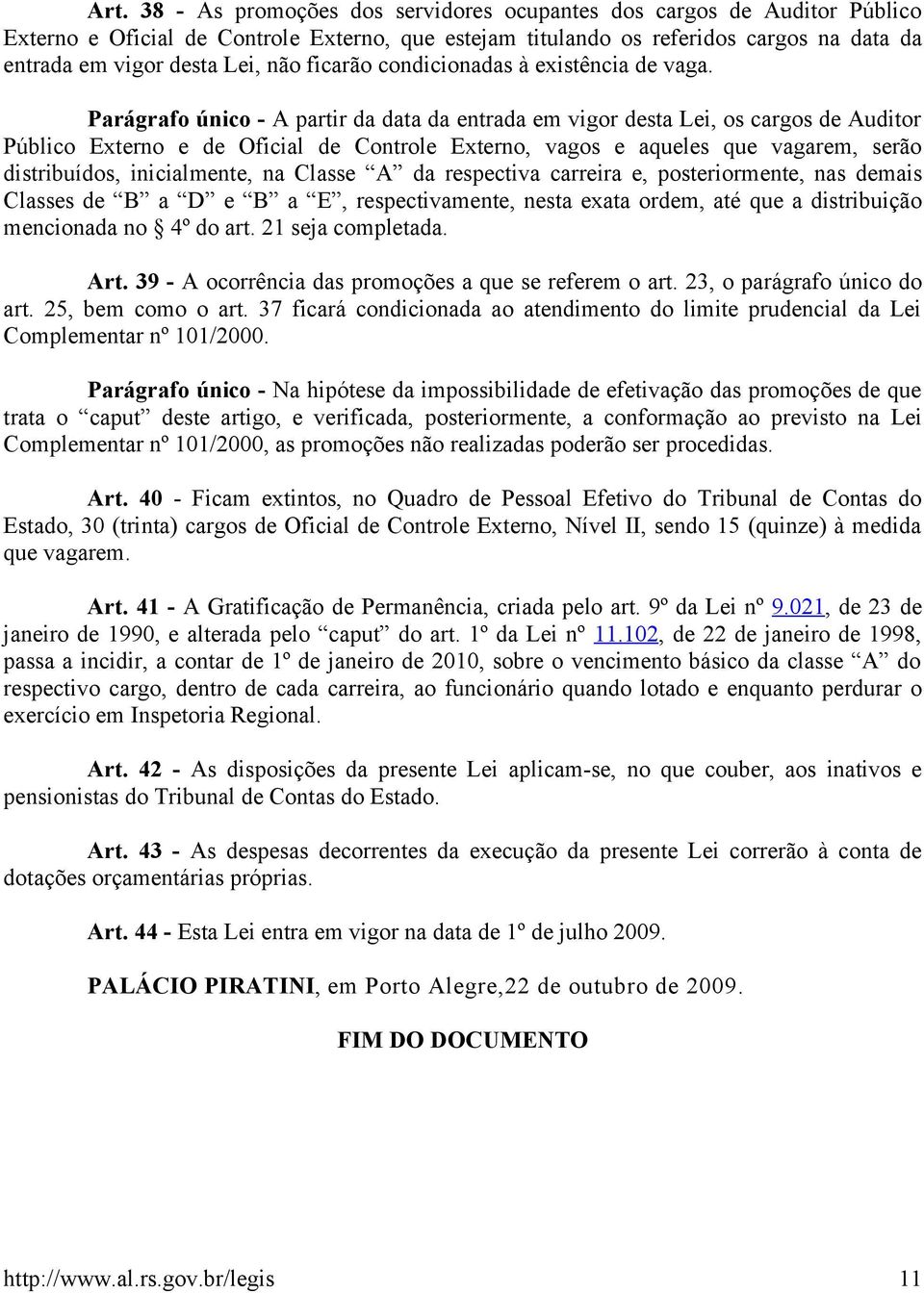 Parágrafo único - A partir da data da entrada em vigor desta Lei, os cargos de Auditor Público Externo e de Oficial de Controle Externo, vagos e aqueles que vagarem, serão distribuídos, inicialmente,