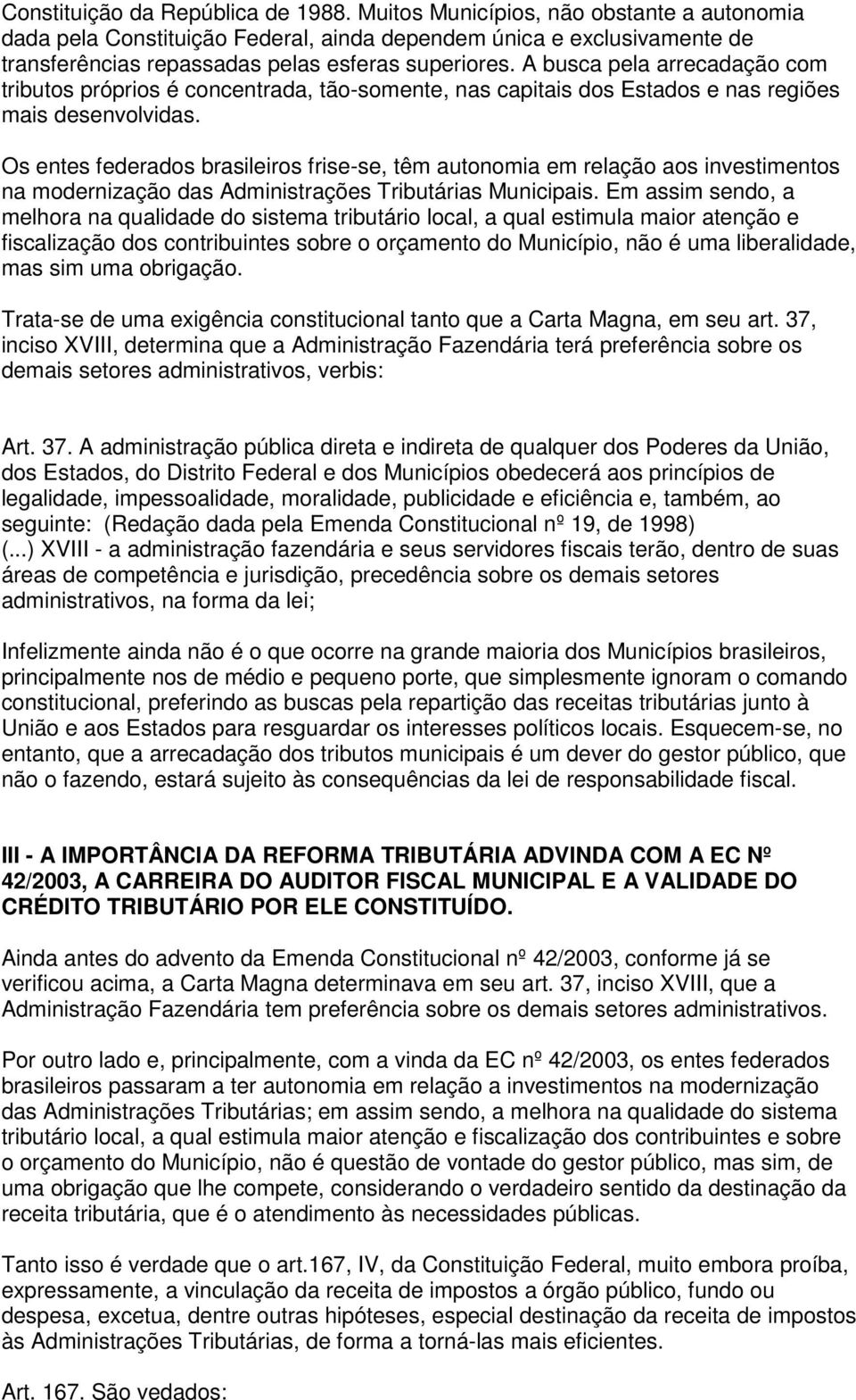 A busca pela arrecadação com tributos próprios é concentrada, tão-somente, nas capitais dos Estados e nas regiões mais desenvolvidas.