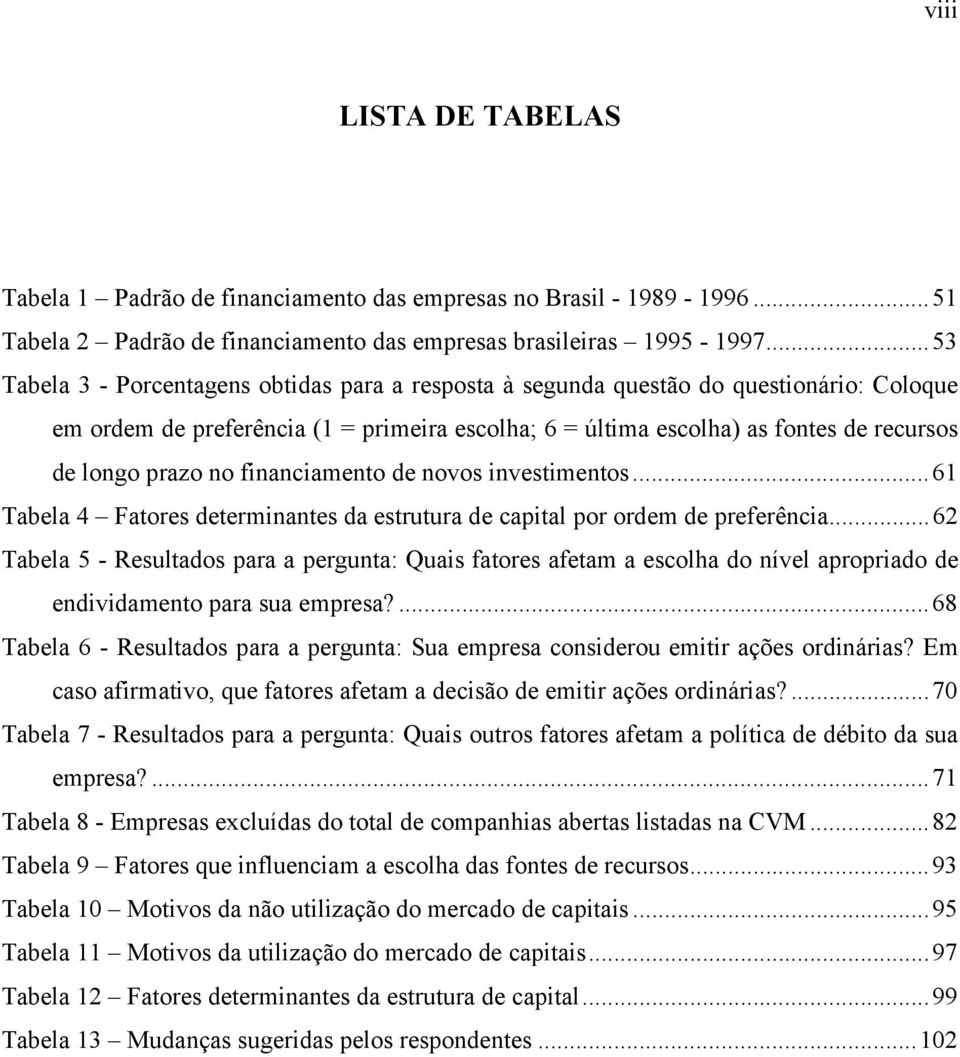 no financiamento de novos investimentos...61 Tabela 4 Fatores determinantes da estrutura de capital por ordem de preferência.