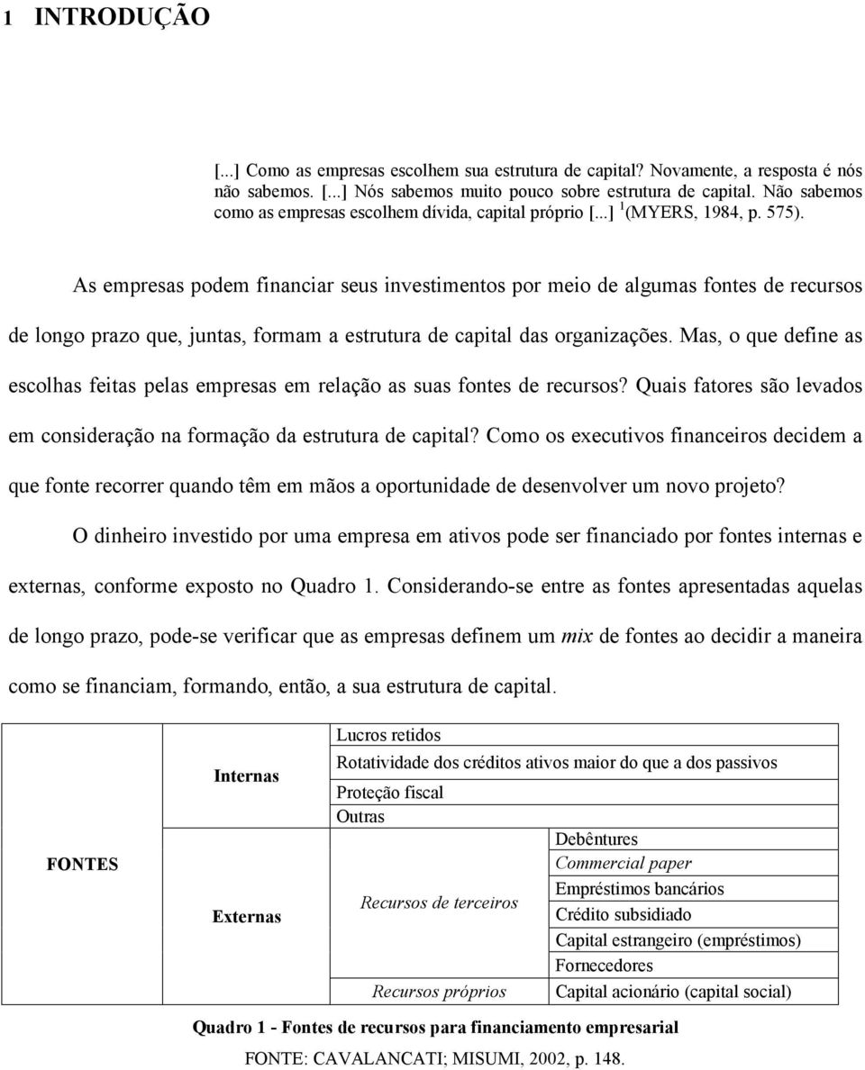 As empresas podem financiar seus investimentos por meio de algumas fontes de recursos de longo prazo que, juntas, formam a estrutura de capital das organizações.