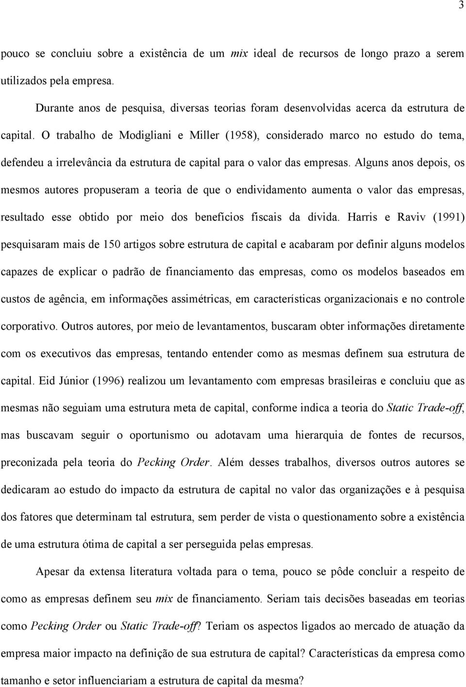 O trabalho de Modigliani e Miller (1958), considerado marco no estudo do tema, defendeu a irrelevância da estrutura de capital para o valor das empresas.