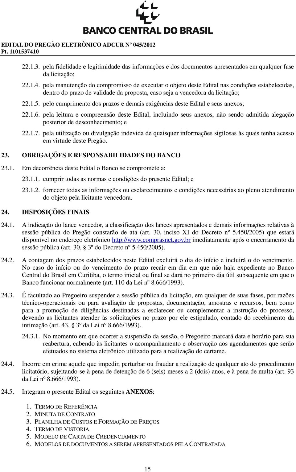 pela manutenção do compromisso de executar o objeto deste Edital nas condições estabelecidas, dentro do prazo de validade da proposta, caso seja a vencedora da licitação; 22.1.5.