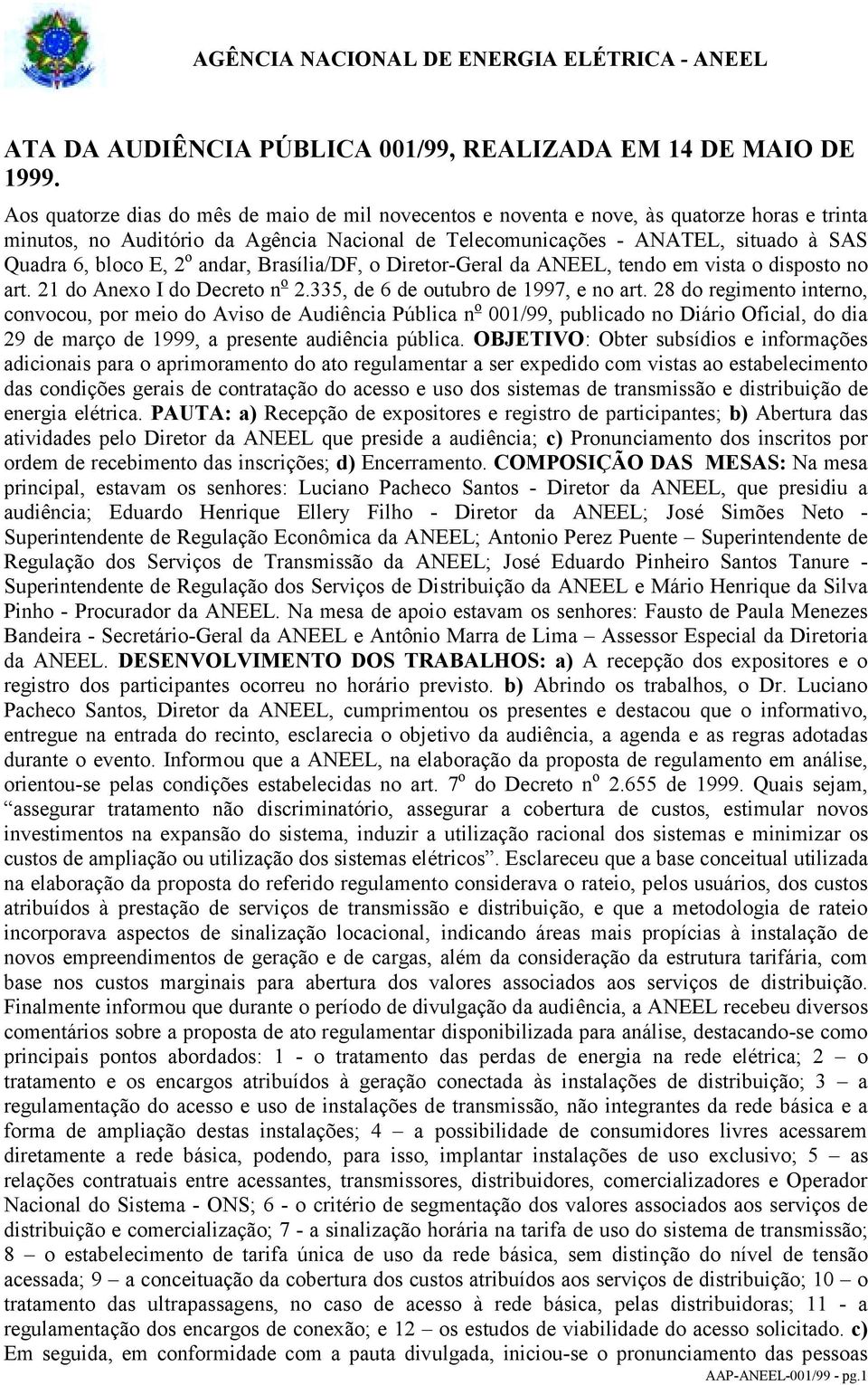 E, 2 o andar, Brasília/DF, o Diretor-Geral da ANEEL, tendo em vista o disposto no art. 21 do Anexo I do Decreto n o 2.335, de 6 de outubro de 1997, e no art.