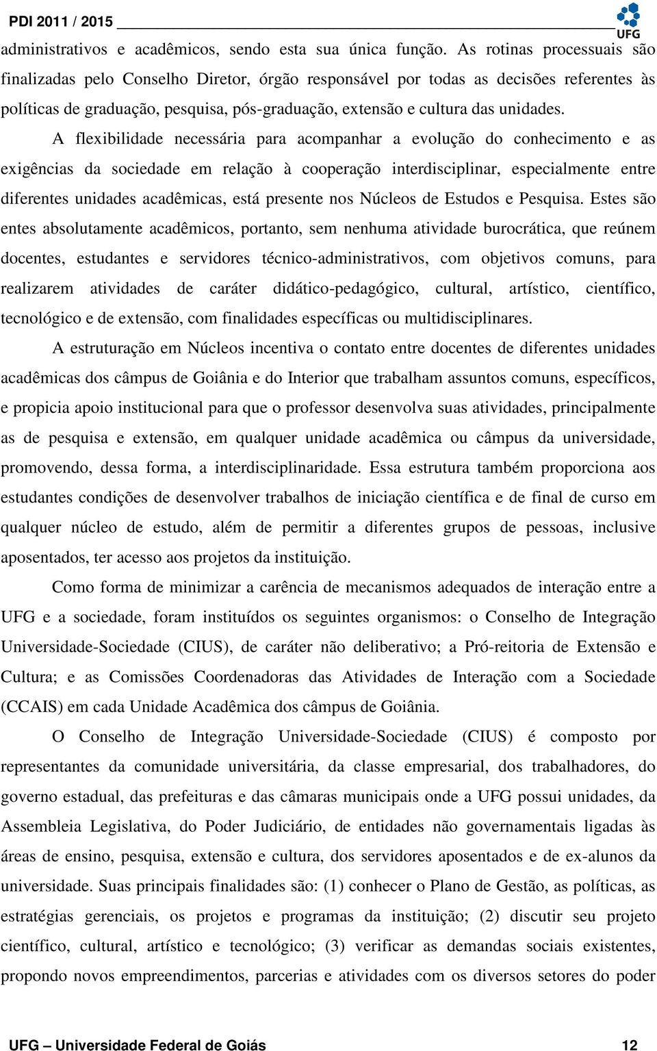 A flexibilidade necessária para acompanhar a evolução do conhecimento e as exigências da sociedade em relação à cooperação interdisciplinar, especialmente entre diferentes unidades acadêmicas, está