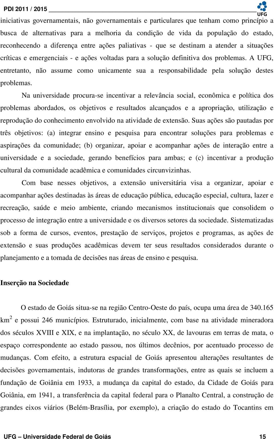 A UFG, entretanto, não assume como unicamente sua a responsabilidade pela solução destes problemas.