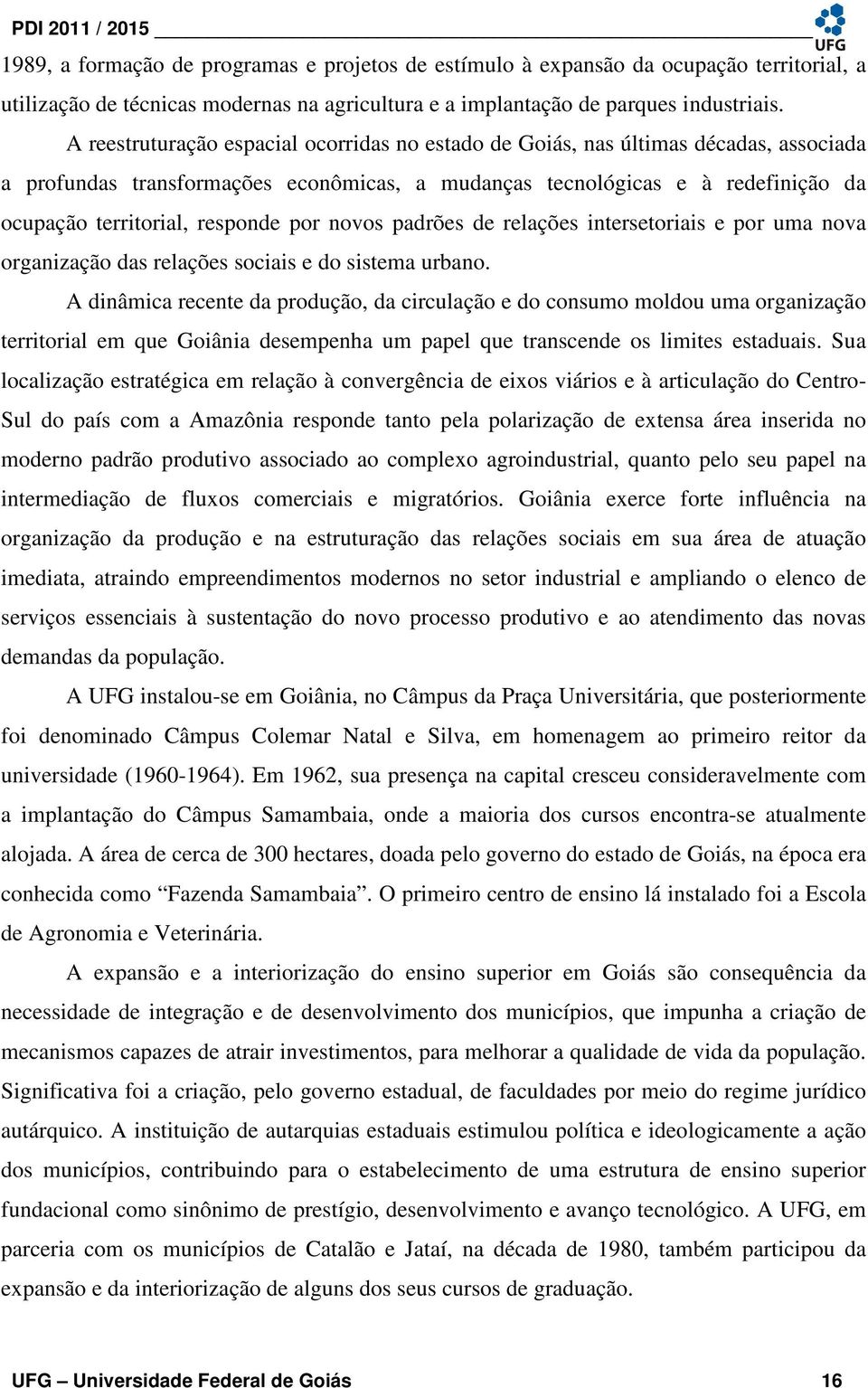 por novos padrões de relações intersetoriais e por uma nova organização das relações sociais e do sistema urbano.