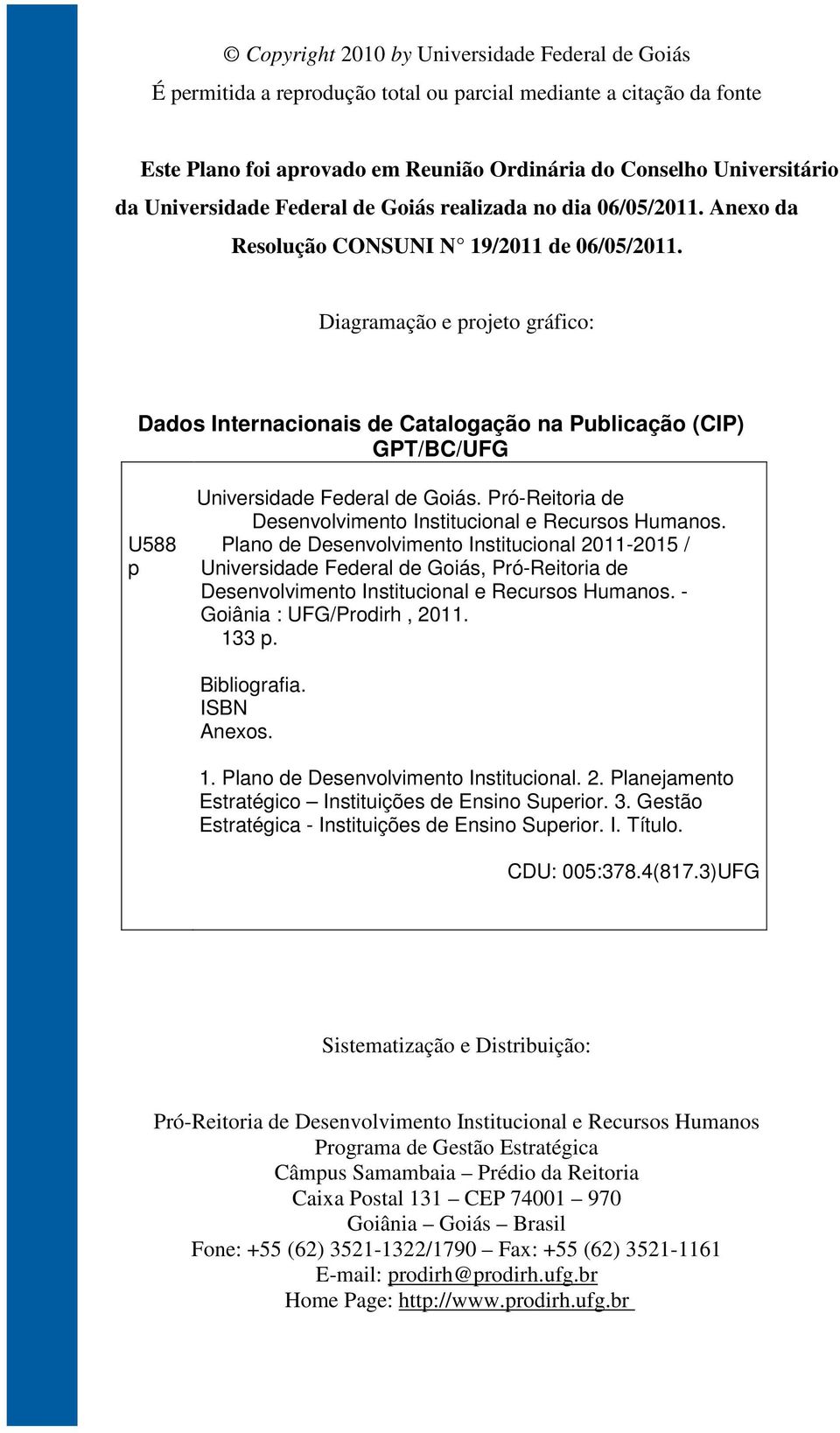 Diagramação e projeto gráfico: Dados Internacionais de Catalogação na Publicação (CIP) GPT/BC/UFG U588 p Universidade Federal de Goiás.