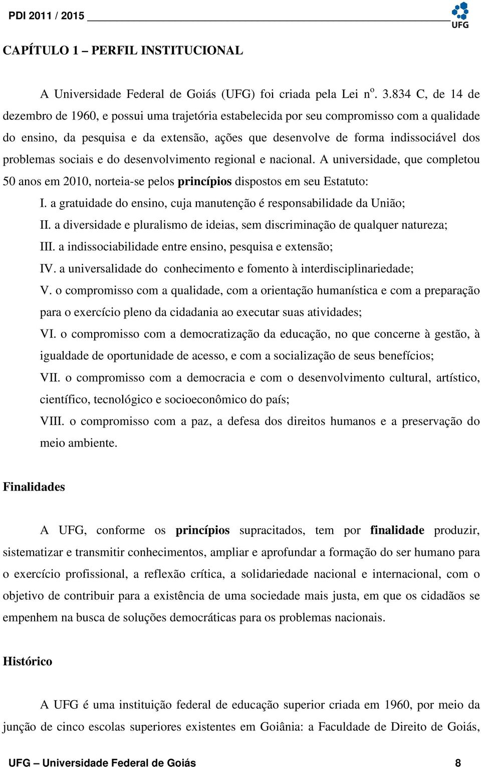 problemas sociais e do desenvolvimento regional e nacional. A universidade, que completou 50 anos em 2010, norteia-se pelos princípios dispostos em seu Estatuto: I.