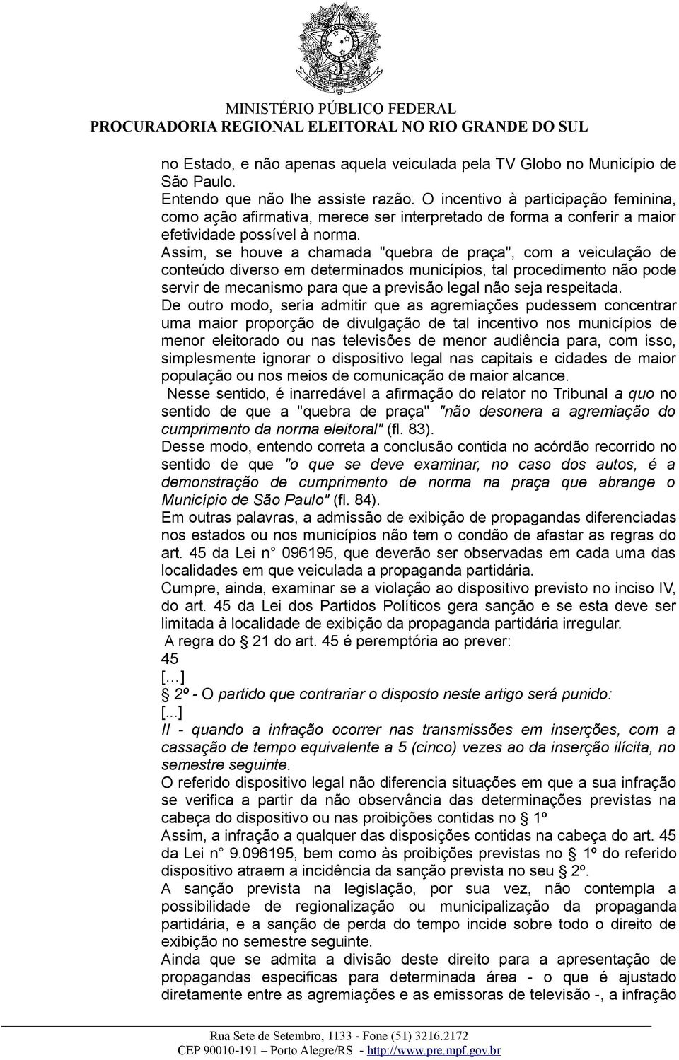 Assim, se houve a chamada "quebra de praça", com a veiculação de conteúdo diverso em determinados municípios, tal procedimento não pode servir de mecanismo para que a previsão legal não seja