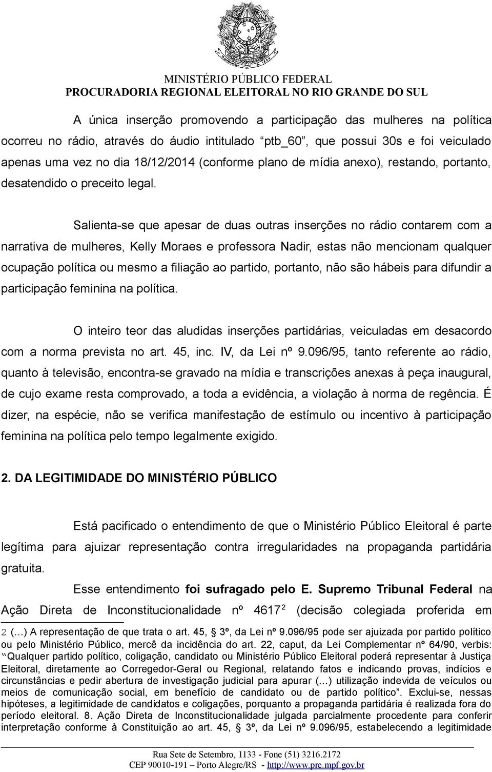 Salienta-se que apesar de duas outras inserções no rádio contarem com a narrativa de mulheres, Kelly Moraes e professora Nadir, estas não mencionam qualquer ocupação política ou mesmo a filiação ao