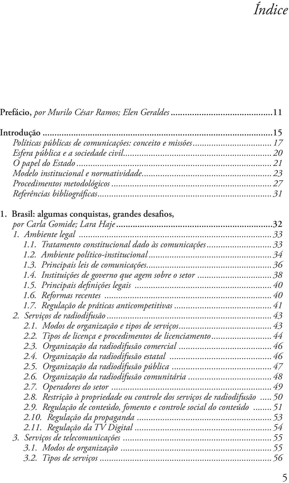 Ambiente legal...33 1.1. Tratamento constitucional dado às comunicações...33 1.2. Ambiente político-institucional...34 1.3. Principais leis de comunicações...36 1.4. Instituições de governo que agem sobre o setor.