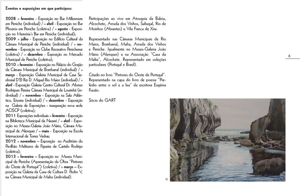 dezembro - Exposição no Mercado Municipal de Peniche (coletiva); 2010» fevereiro - Exposição no Palácio do Gorjão da Câmara Municipal de Bombarral (individual) /» março - Exposição Galeria Municipal