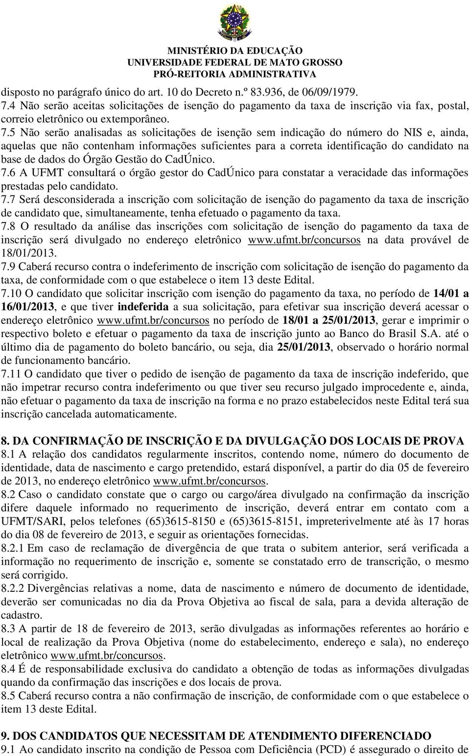 5 Não serão analisadas as solicitações de isenção sem indicação do número do NIS e, ainda, aquelas que não contenham informações suficientes para a correta identificação do candidato na base de dados