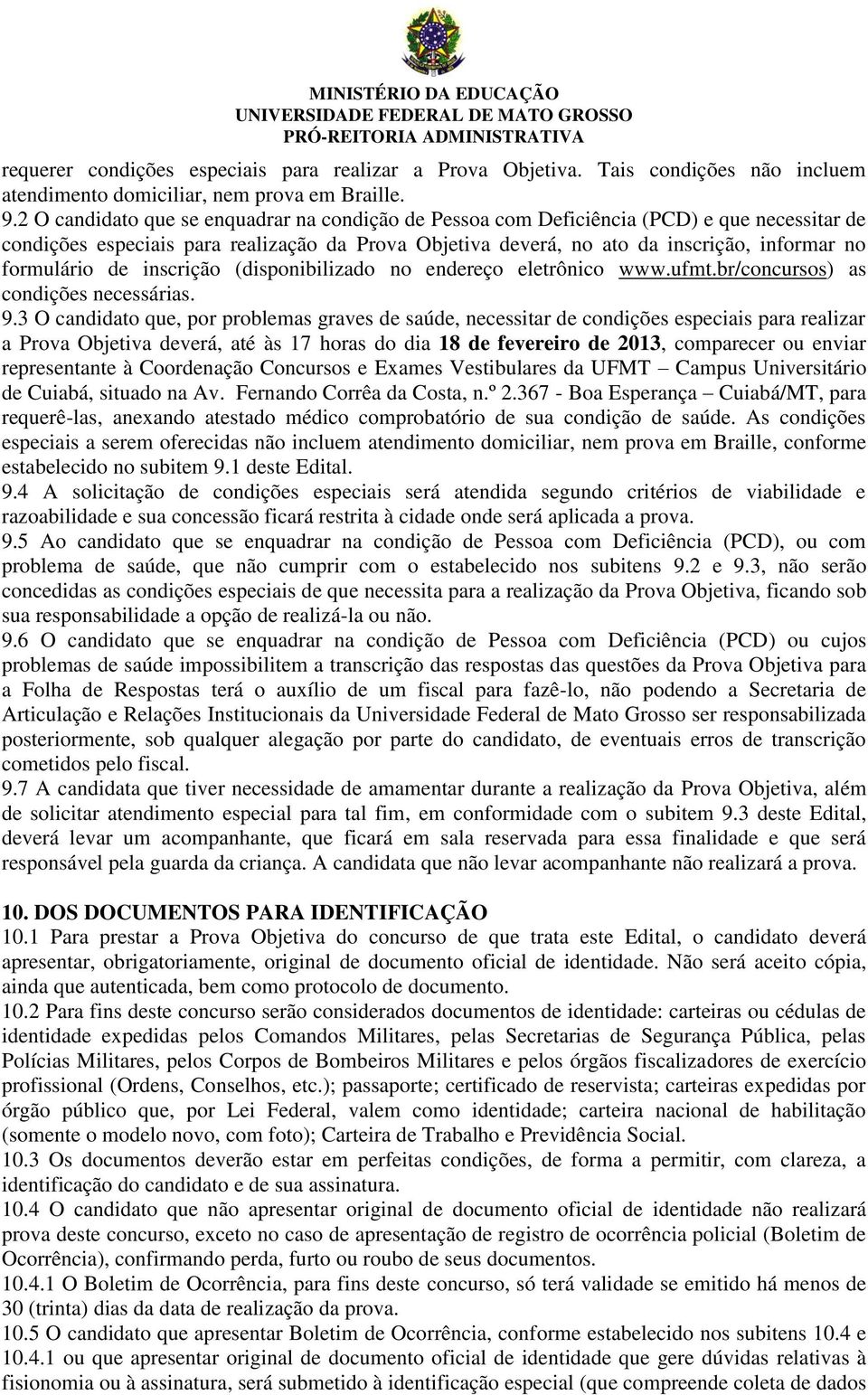 formulário de inscrição (disponibilizado no endereço eletrônico www.ufmt.br/concursos) as condições necessárias. 9.