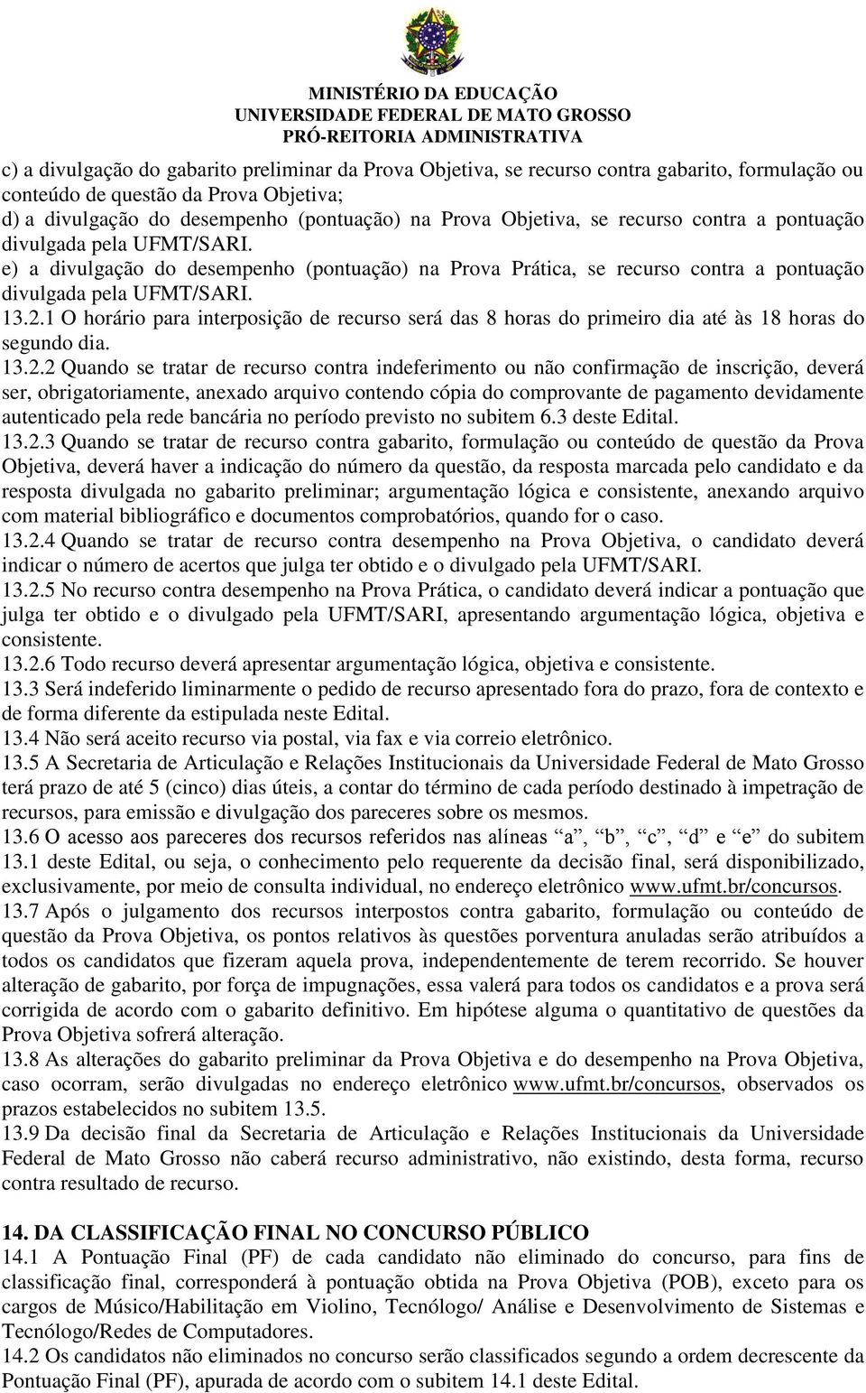 1 O horário para interposição de recurso será das 8 horas do primeiro dia até às 18 horas do segundo dia. 13.2.