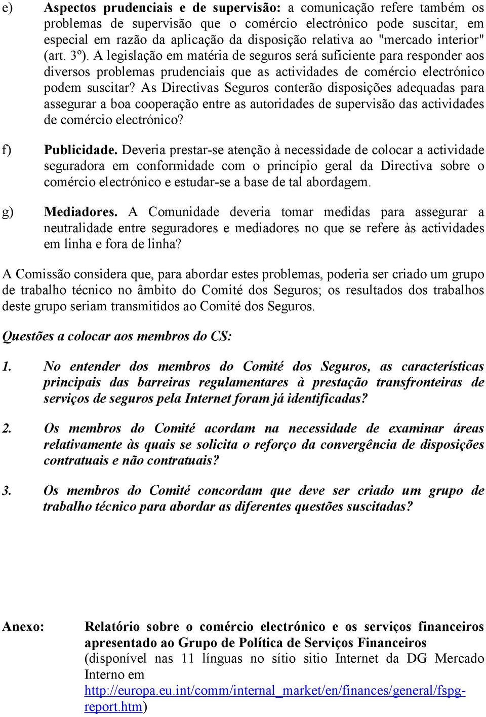 As Directivas Seguros conterão disposições adequadas para assegurar a boa cooperação entre as autoridades de supervisão das actividades de comércio electrónico? f) Publicidade.