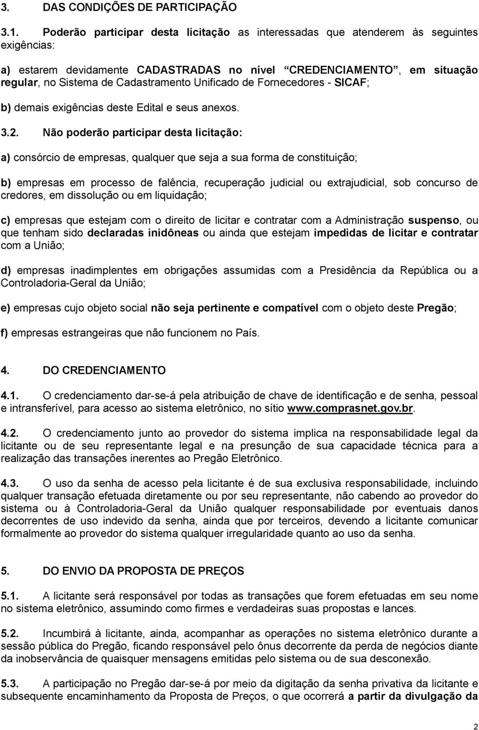 Unificado de Fornecedores - SICAF; b) demais exigências deste Edital e seus anexos. 3.2.