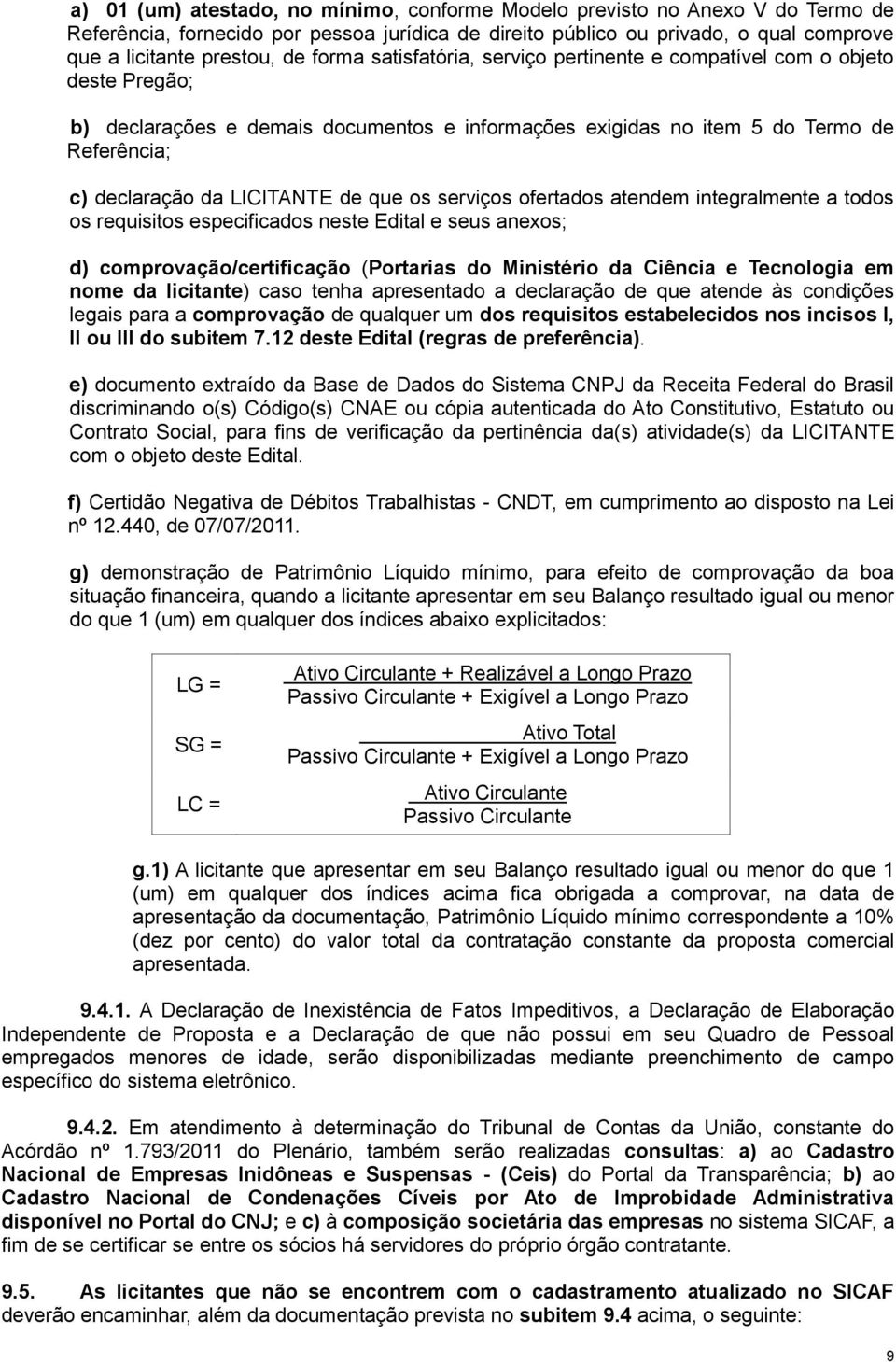 de que os serviços ofertados atendem integralmente a todos os requisitos especificados neste Edital e seus anexos; d) comprovação/certificação (Portarias do Ministério da Ciência e Tecnologia em nome