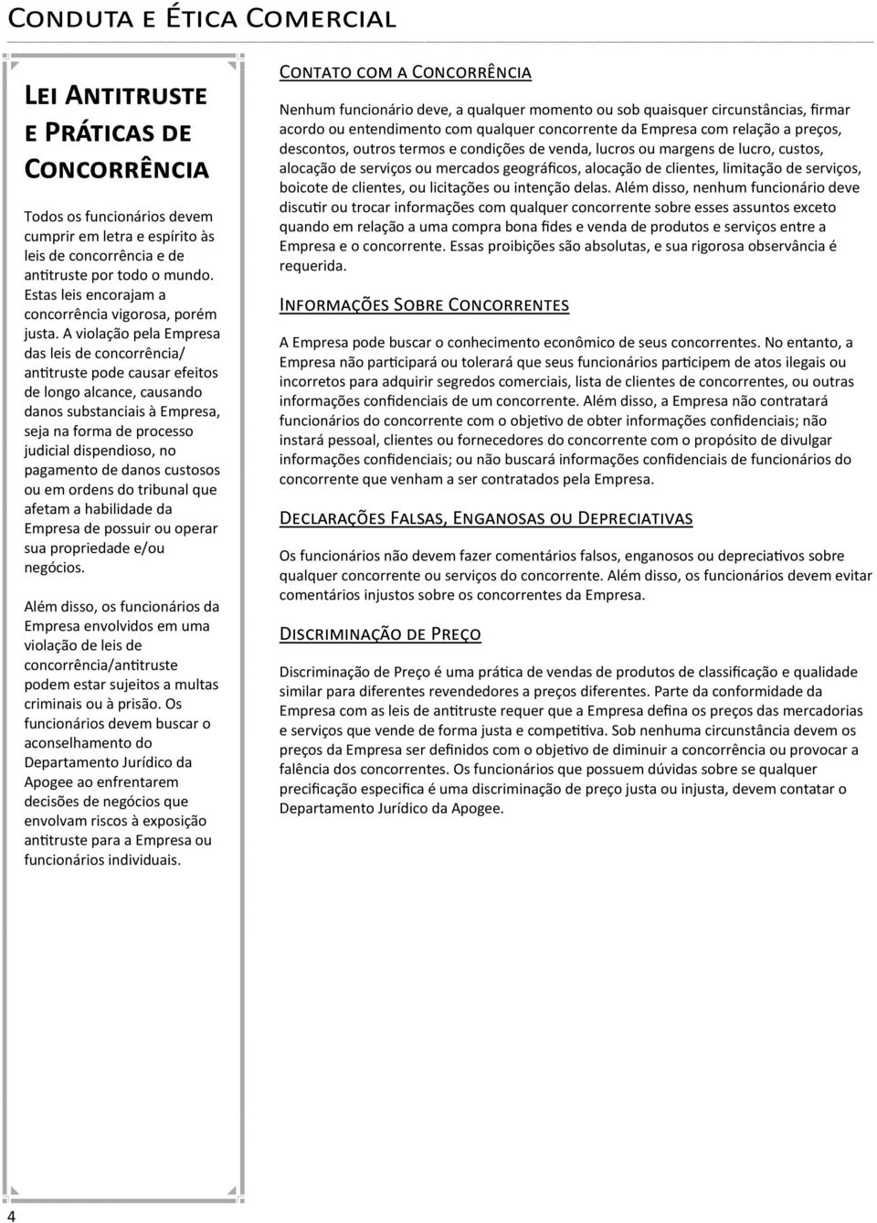 A violação pela Empresa das leis de concorrência/ antitruste pode causar efeitos de longo alcance, causando danos substanciais à Empresa, seja na forma de processo judicial dispendioso, no pagamento