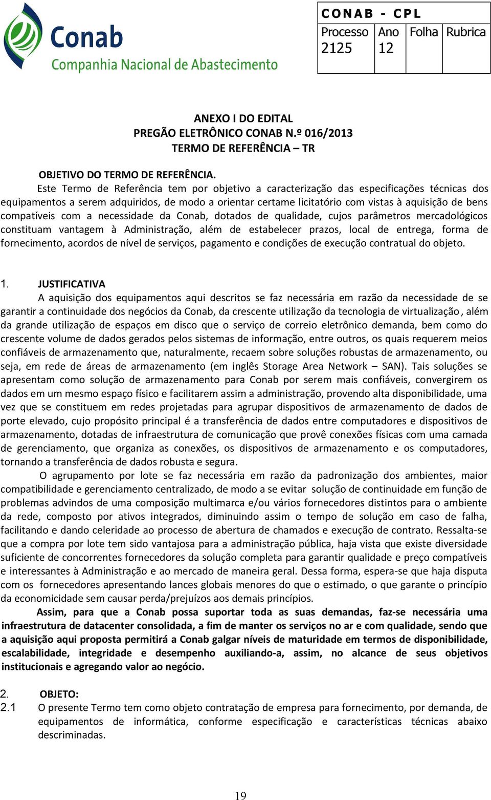 compatíveis com a necessidade da Conab, dotados de qualidade, cujos parâmetros mercadológicos constituam vantagem à Administração, além de estabelecer prazos, local de entrega, forma de fornecimento,