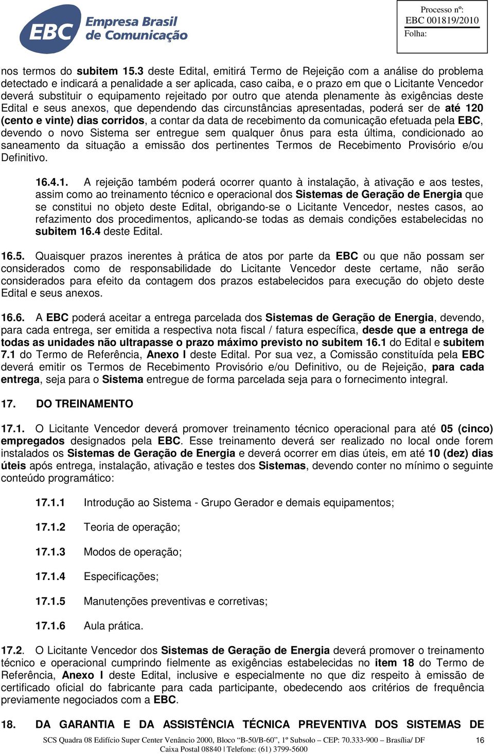 rejeitado por outro que atenda plenamente às exigências deste Edital e seus anexos, que dependendo das circunstâncias apresentadas, poderá ser de até 120 (cento e vinte) dias corridos, a contar da