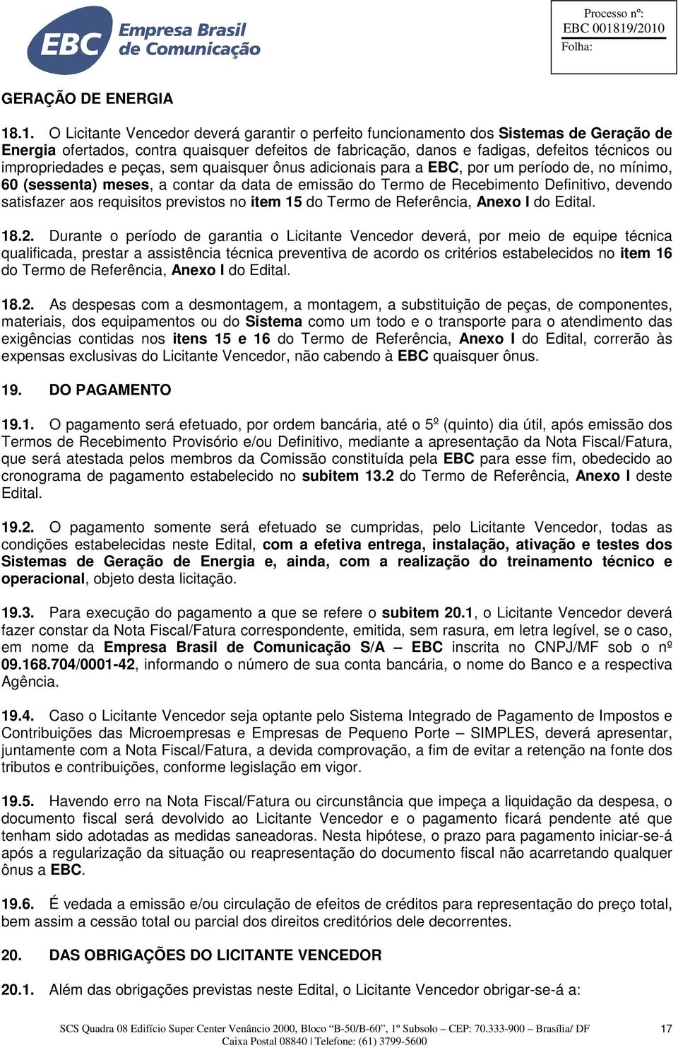 impropriedades e peças, sem quaisquer ônus adicionais para a EBC, por um período de, no mínimo, 60 (sessenta) meses, a contar da data de emissão do Termo de Recebimento Definitivo, devendo satisfazer