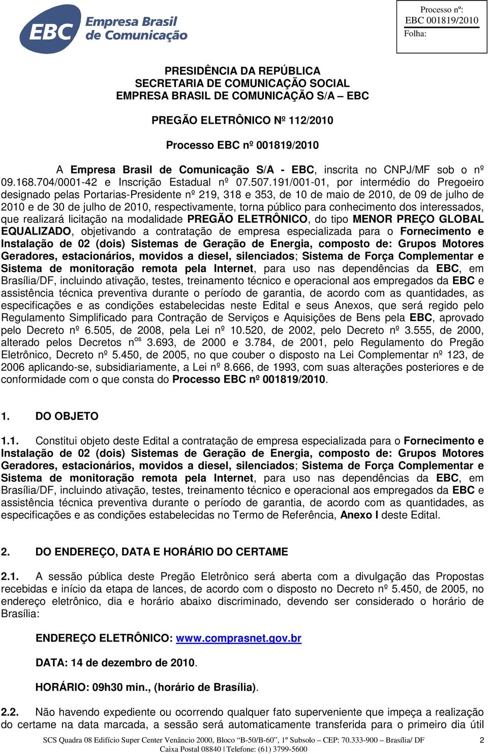 191/001-01, por intermédio do Pregoeiro designado pelas Portarias-Presidente nº 219, 318 e 353, de 10 de maio de 2010, de 09 de julho de 2010 e de 30 de julho de 2010, respectivamente, torna público