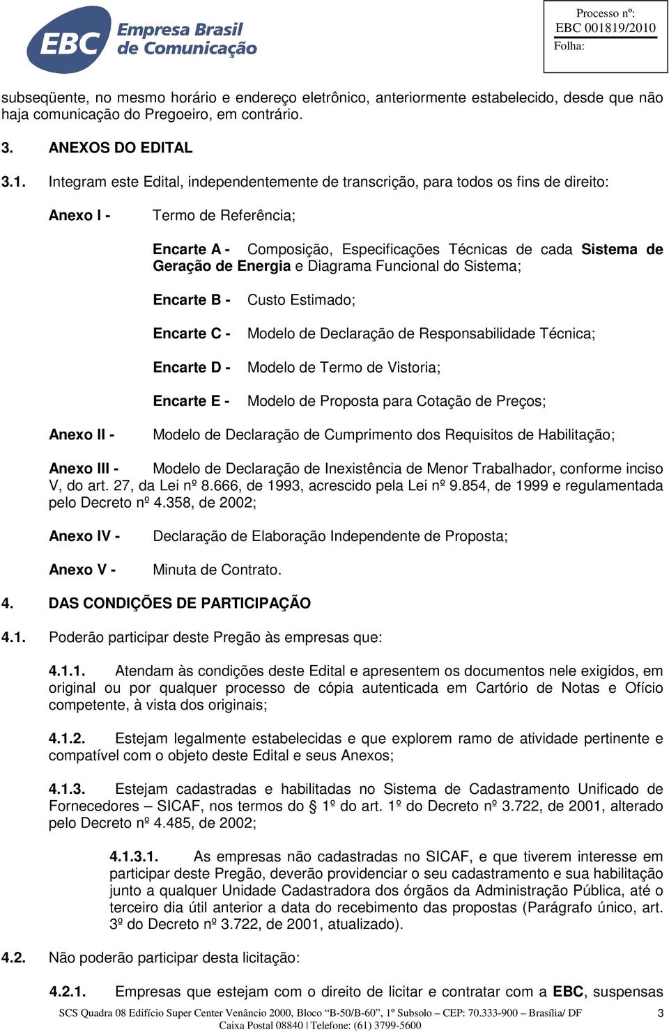 Energia e Diagrama Funcional do Sistema; Encarte B - Encarte C - Encarte D - Encarte E - Custo Estimado; Modelo de Declaração de Responsabilidade Técnica; Modelo de Termo de Vistoria; Modelo de