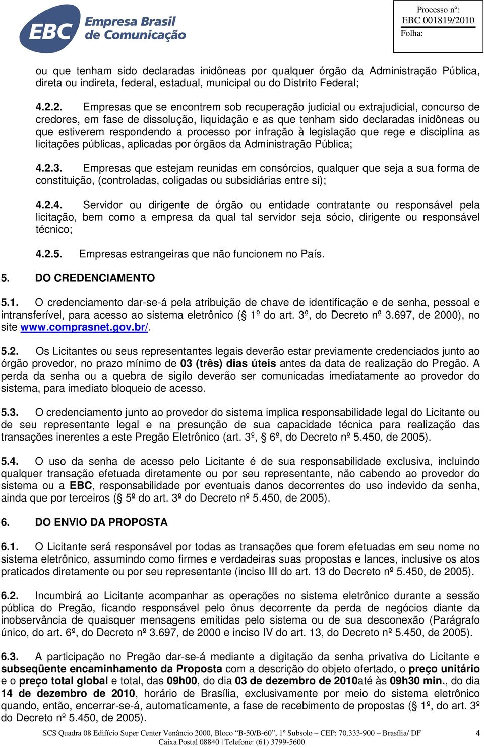 a processo por infração à legislação que rege e disciplina as licitações públicas, aplicadas por órgãos da Administração Pública; 4.2.3.