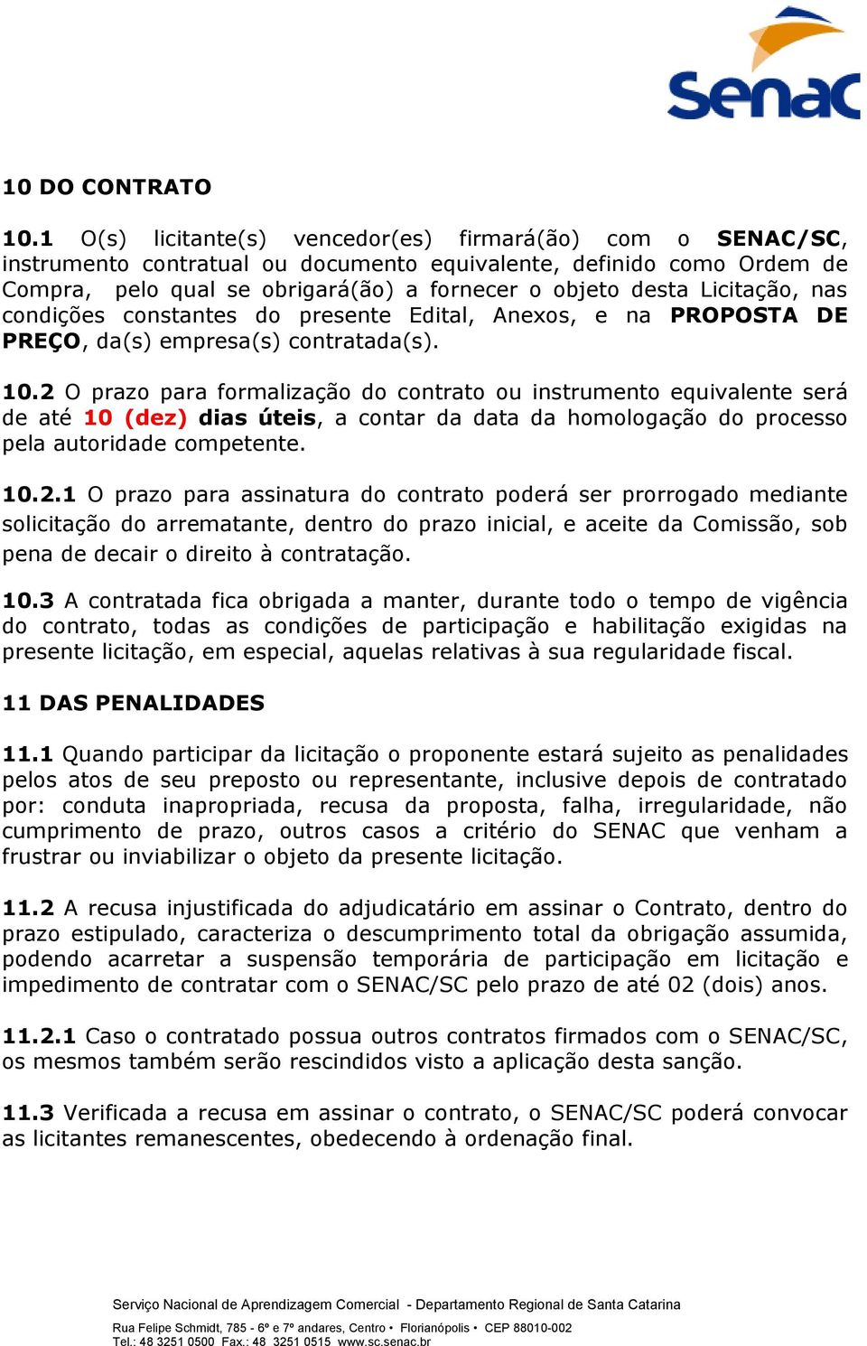 Licitação, nas condições constantes do presente Edital, Anexos, e na PROPOSTA DE PREÇO, da(s) empresa(s) contratada(s). 10.