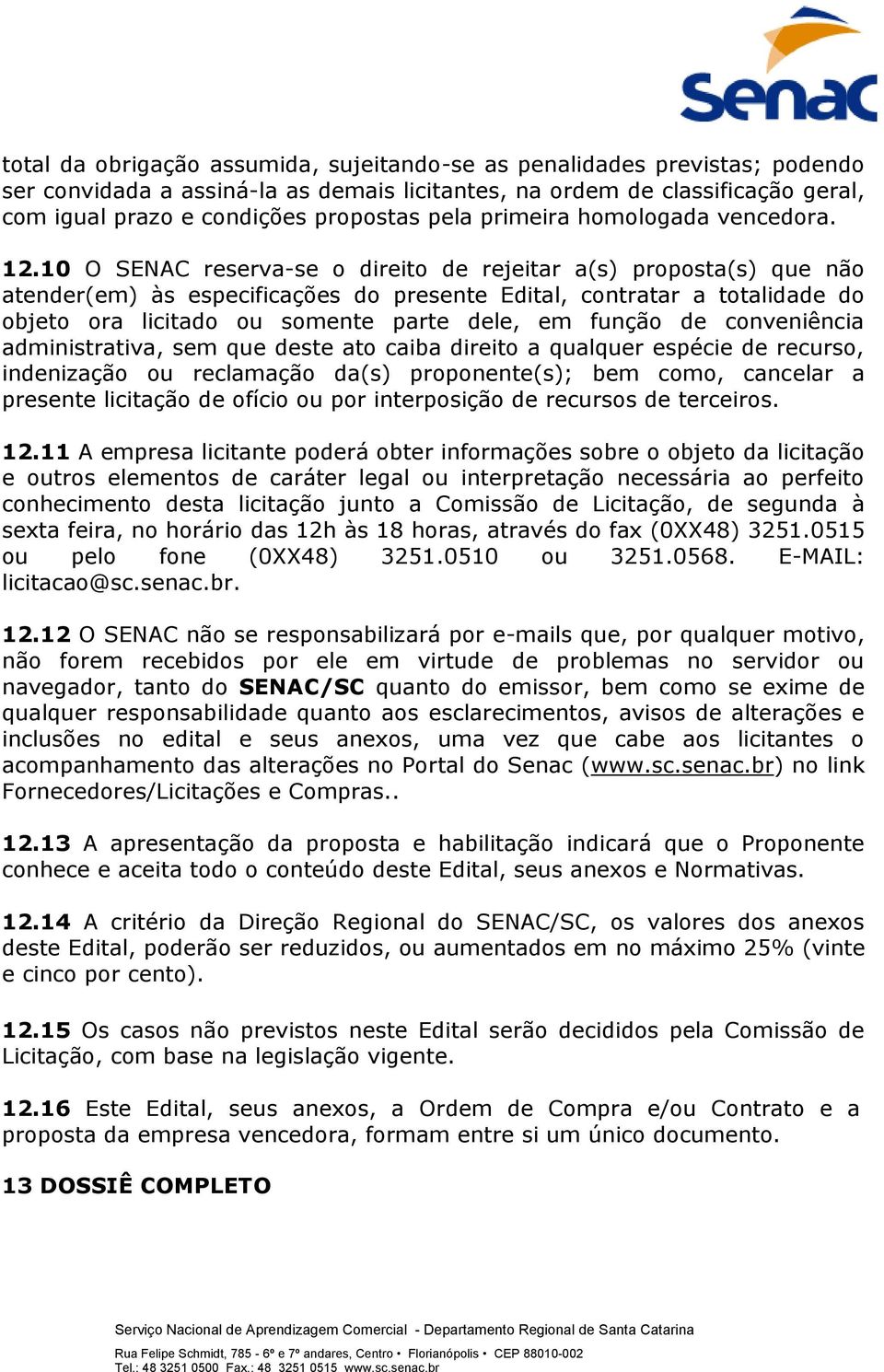 10 O SENAC reserva-se o direito de rejeitar a(s) proposta(s) que não atender(em) às especificações do presente Edital, contratar a totalidade do objeto ora licitado ou somente parte dele, em função