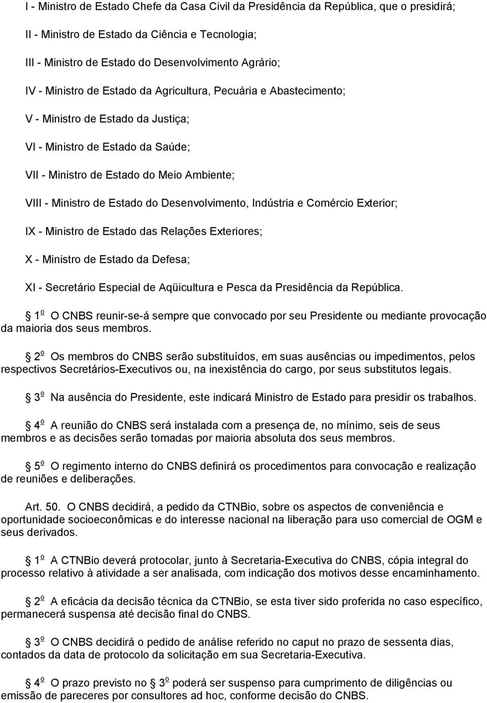 do Desenvolvimento, Indústria e Comércio Exterior; IX - Ministro de Estado das Relações Exteriores; X - Ministro de Estado da Defesa; XI - Secretário Especial de Aqüicultura e Pesca da Presidência da