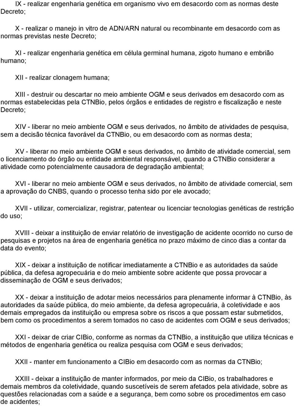 derivados em desacordo com as normas estabelecidas pela CTNBio, pelos órgãos e entidades de registro e fiscalização e neste Decreto; XIV - liberar no meio ambiente OGM e seus derivados, no âmbito de