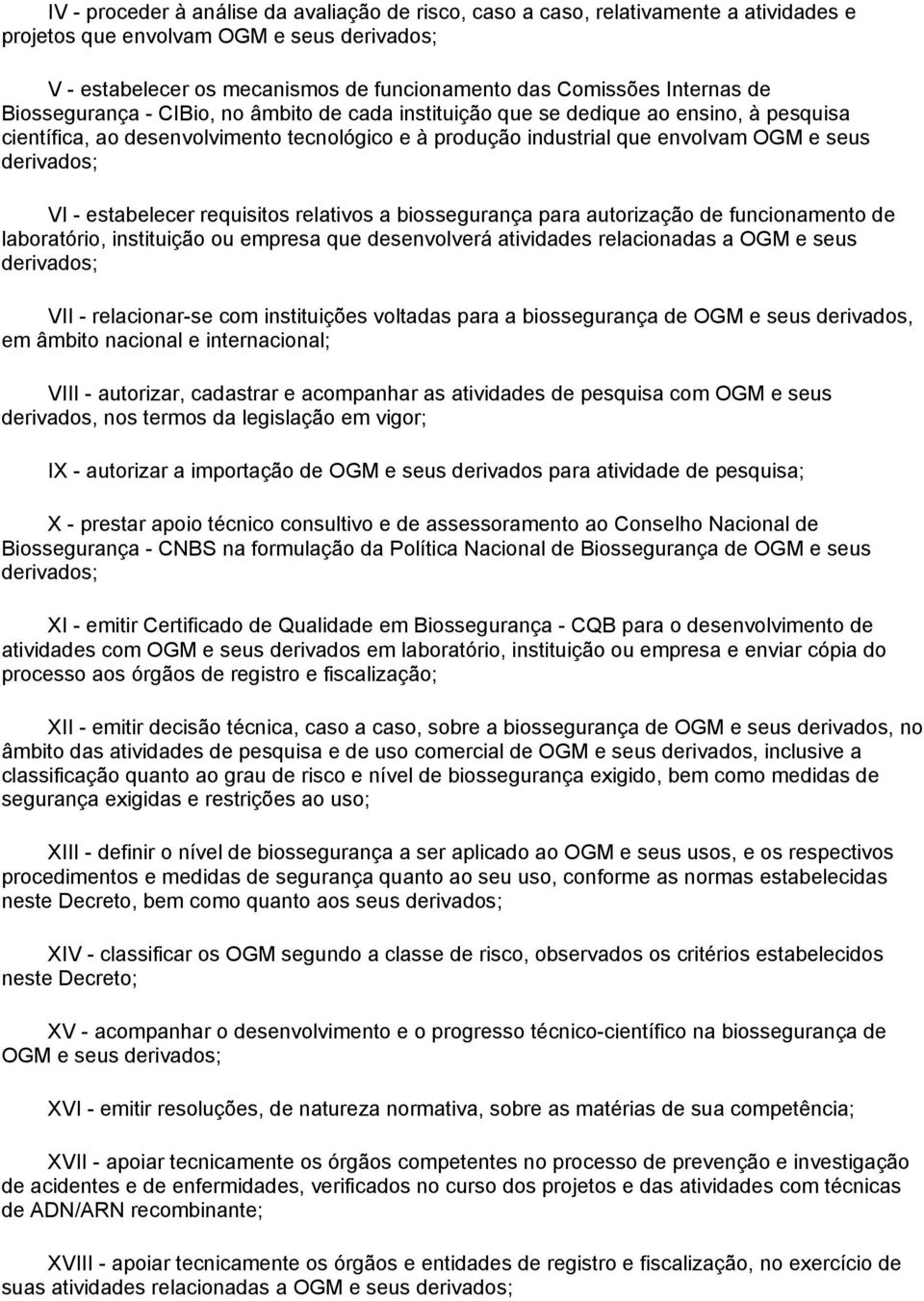 derivados; VI - estabelecer requisitos relativos a biossegurança para autorização de funcionamento de laboratório, instituição ou empresa que desenvolverá atividades relacionadas a OGM e seus