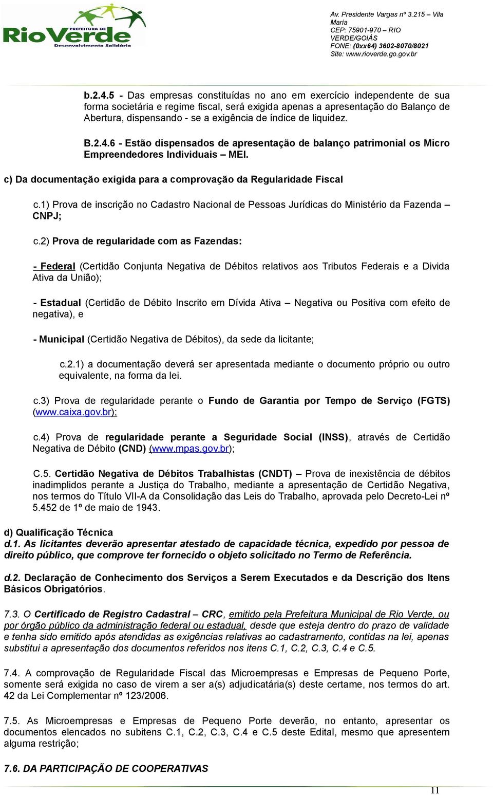 índice de liquidez. B.2.4.6 - Estão dispensados de apresentação de balanço patrimonial os Micro Empreendedores Individuais MEI. c) Da documentação exigida para a comprovação da Regularidade Fiscal c.