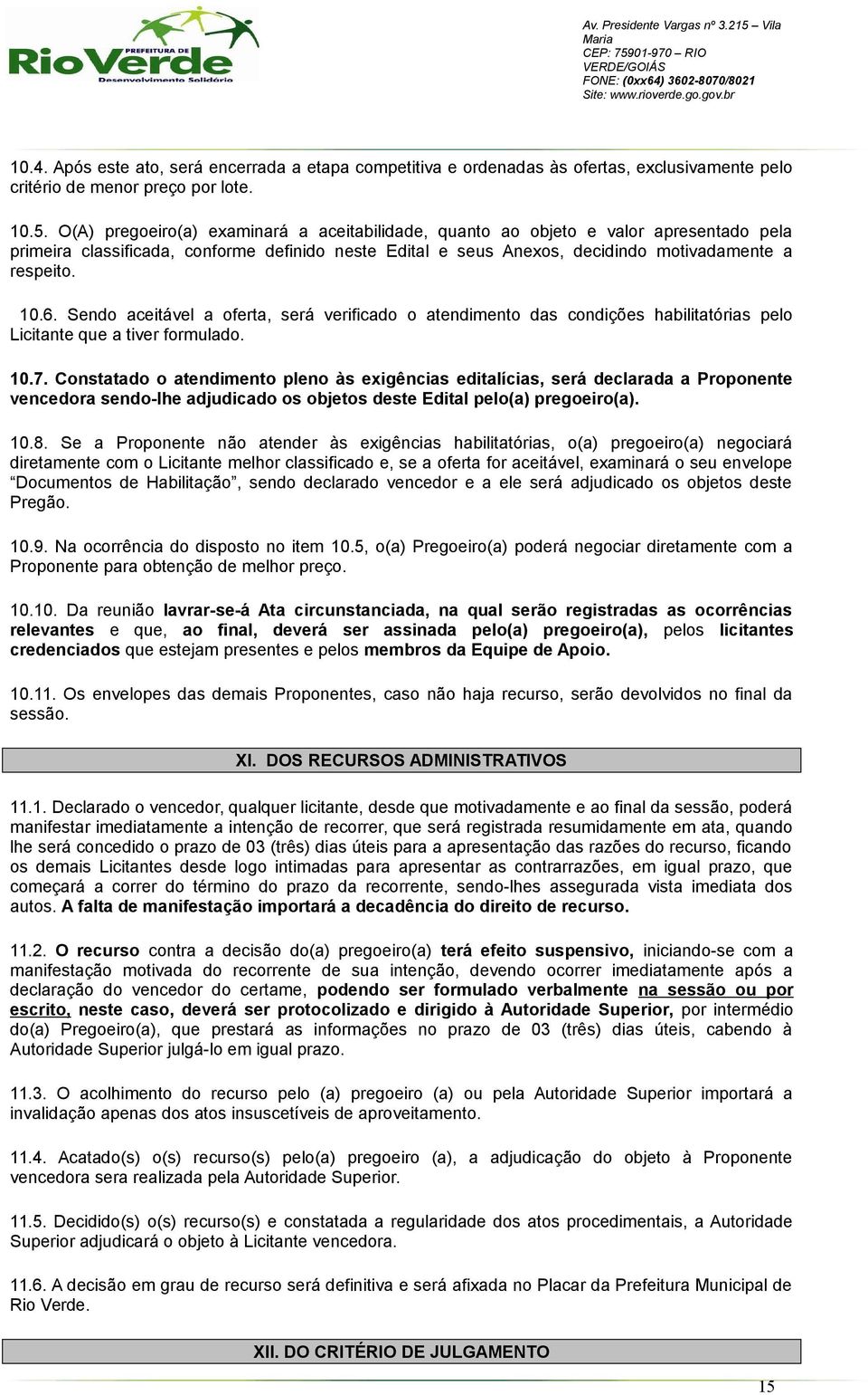 Sendo aceitável a oferta, será verificado o atendimento das condições habilitatórias pelo Licitante que a tiver formulado. 10.7.